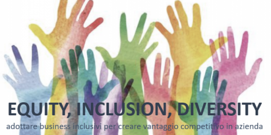 Equity, inclusion, diversity: adottare business inclusivi per creare vantaggio competitivo in azienda